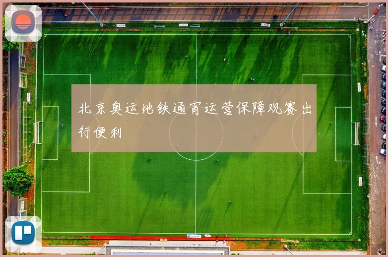 北京奥运地铁通宵运营保障观赛出行便利